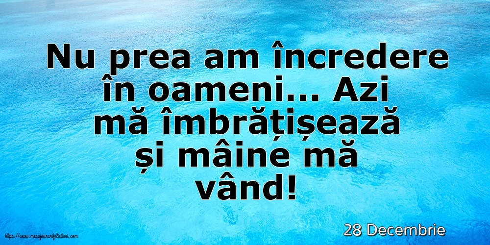 Felicitari de 28 Decembrie - 28 Decembrie - Nu prea am încredere în oameni