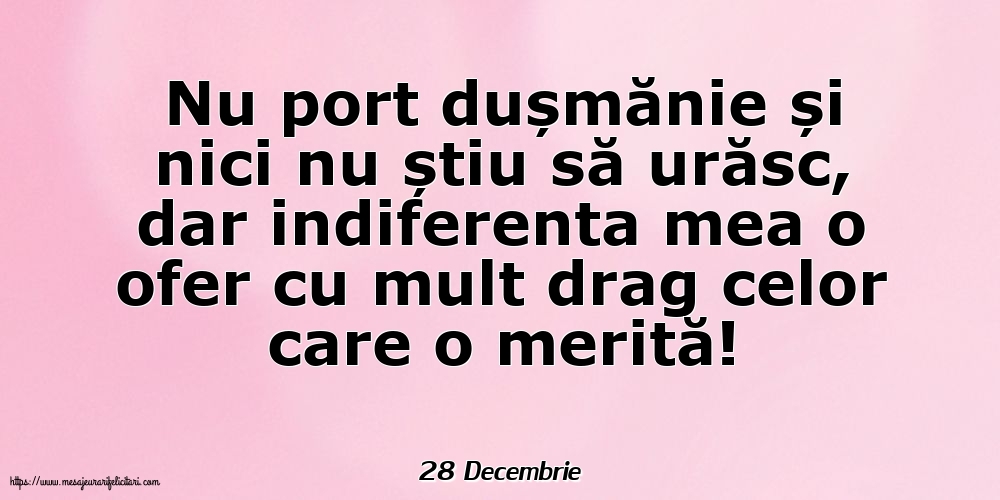 Felicitari de 28 Decembrie - 28 Decembrie - Indiferenta mea o ofer cu mult drag celor care o merită!