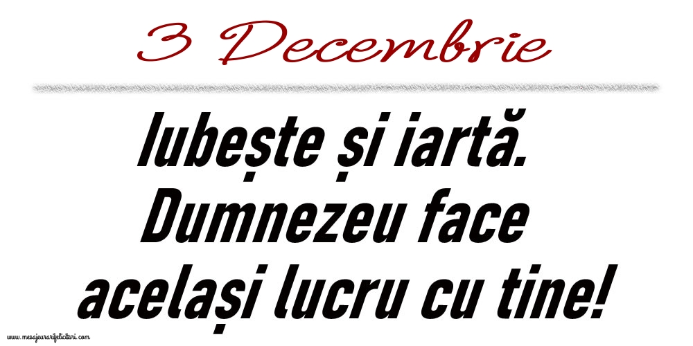 3 Decembrie Iubește și iartă...