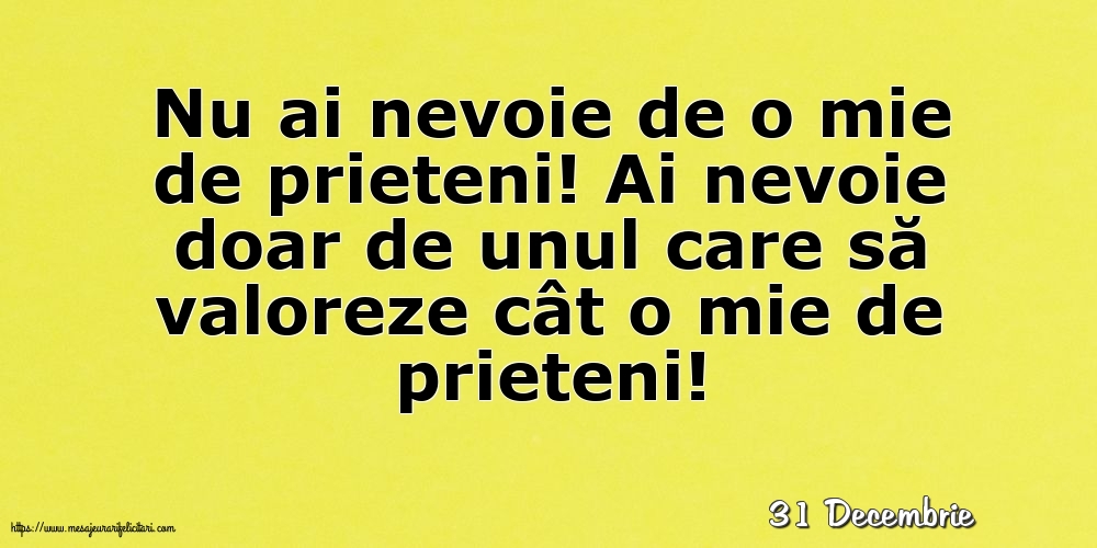 Felicitari de 31 Decembrie - 31 Decembrie - Nu ai nevoie de o mie de prieteni!