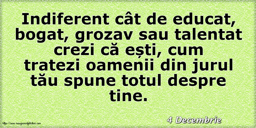 Felicitari de 4 Decembrie - 4 Decembrie - Cum tratezi oamenii din jurul tău spune totul despre tine!