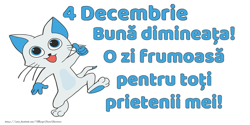 4 Decembrie: Bună dimineața! O zi frumoasă pentru toți prietenii mei!