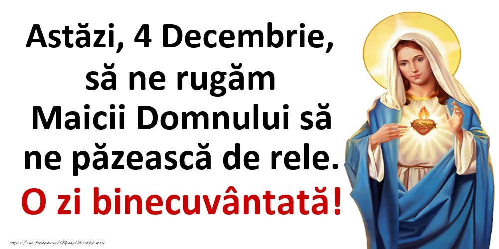 Astăzi, 4 Decembrie, să ne rugăm Maicii Domnului să ne păzească de rele. O zi binecuvântată!