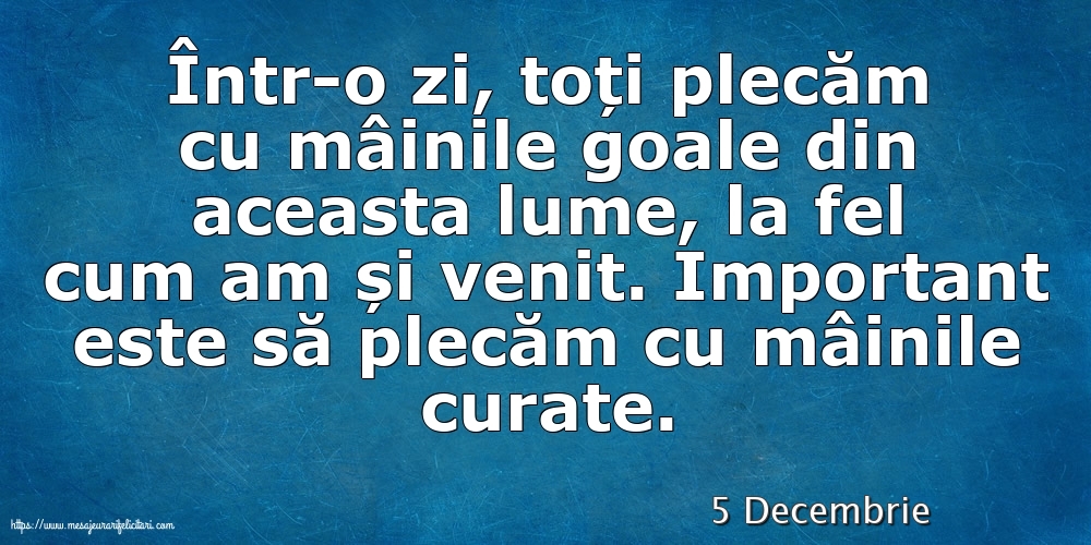 Felicitari de 5 Decembrie - 5 Decembrie - Important este să plecăm cu mâinile curate