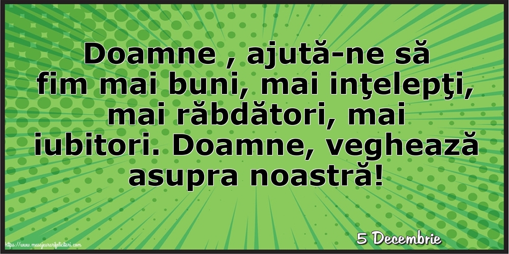 Felicitari de 5 Decembrie - 5 Decembrie - Doamne , ajută-ne să fim mai buni