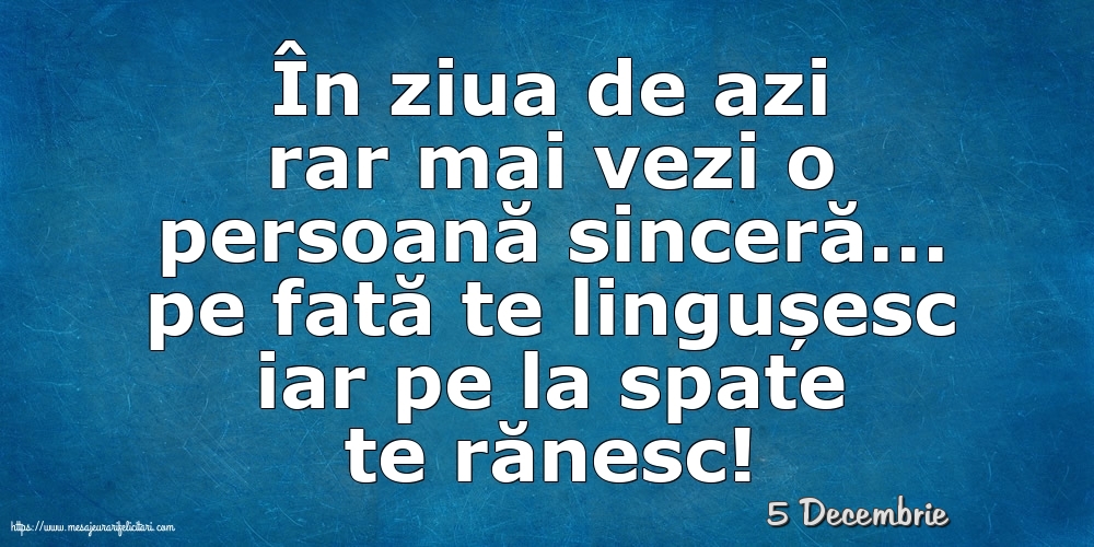 Felicitari de 5 Decembrie - 5 Decembrie - În ziua de azi rar mai vezi o persoană sinceră