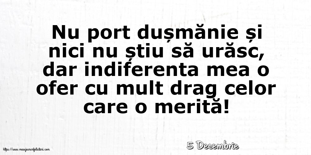 Felicitari de 5 Decembrie - 5 Decembrie - Indiferenta mea o ofer cu mult drag celor care o merită!