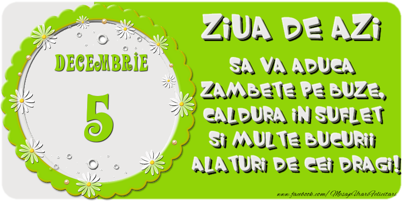 Felicitari de 5 Decembrie - Ziua de azi sa va aduca zambete pe buze, caldura in suflet si multe bucurii alaturi de cei dragi 5 Decembrie!