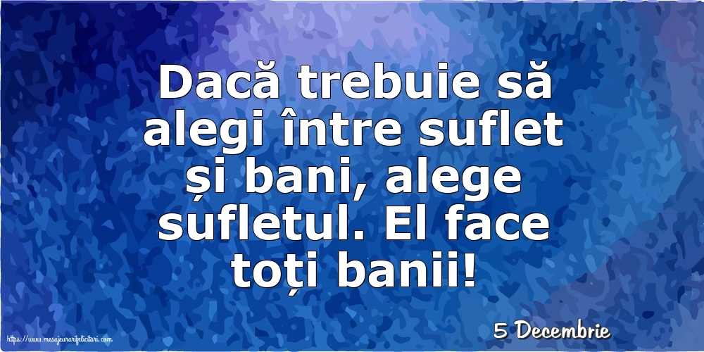 Felicitari de 5 Decembrie - 5 Decembrie - Dacă trebuie să alegi între suflet și bani