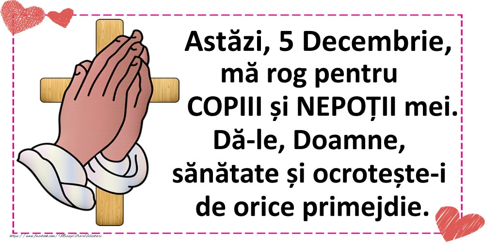 Astăzi, 5 Decembrie, mă rog pentru COPIII și NEPOȚII mei.