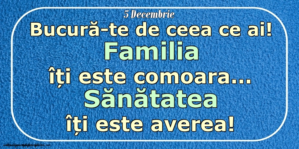 Mesajul zilei 5 Decembrie Bucură-te de ceea ce ai! Familia îți este comoara... Sănătatea îți este averea! Imagini despre si pentru Familie.