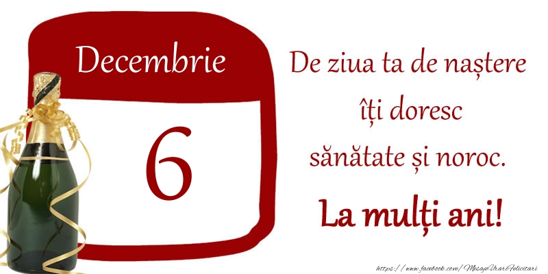 Felicitari de 6 Decembrie - 6 Decembrie - De ziua ta de nastere iti doresc sanatate si noroc. La multi ani!