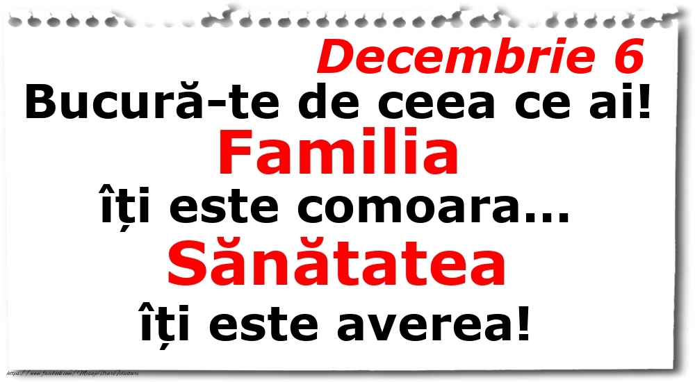 Felicitari de 6 Decembrie - Decembrie 6 Bucură-te de ceea ce ai! Familia îți este comoara... Sănătatea îți este averea!