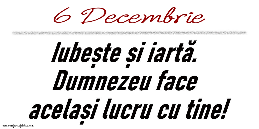 6 Decembrie Iubește și iartă...