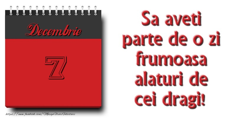 Felicitari de 7 Decembrie - Sa aveti parte de o zi frumoasa alaturi de cei dragi! Decembrie 7