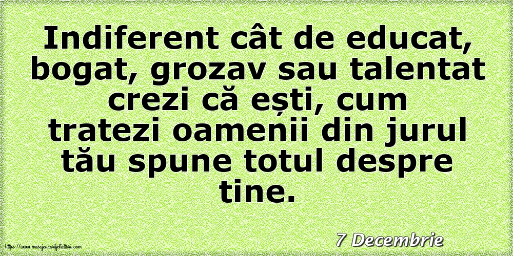 Felicitari de 7 Decembrie - 7 Decembrie - Cum tratezi oamenii din jurul tău spune totul despre tine!