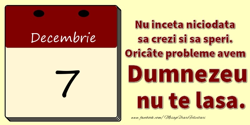 Nu inceta niciodata sa crezi si sa speri. Oricâte probleme avem Dumnezeu nu te lasa. 7Decembrie