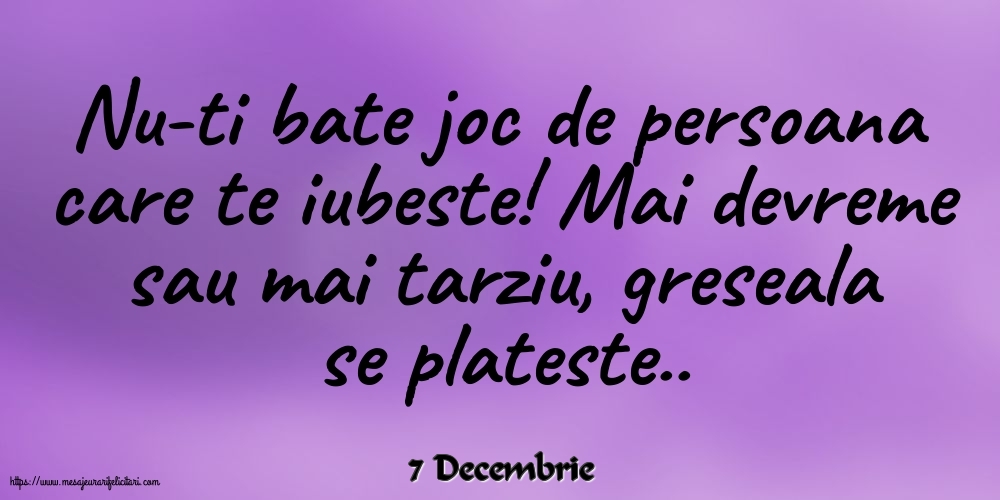 Felicitari de 7 Decembrie - 7 Decembrie - Nu-ti bate joc de persoana care te iubeste