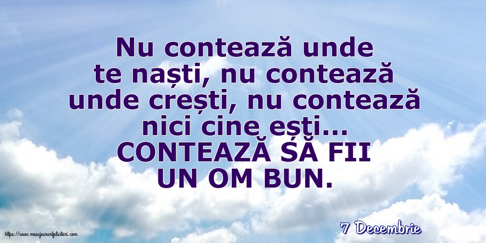 Felicitari de 7 Decembrie - 7 Decembrie - CONTEAZĂ SĂ FII UN OM BUN.