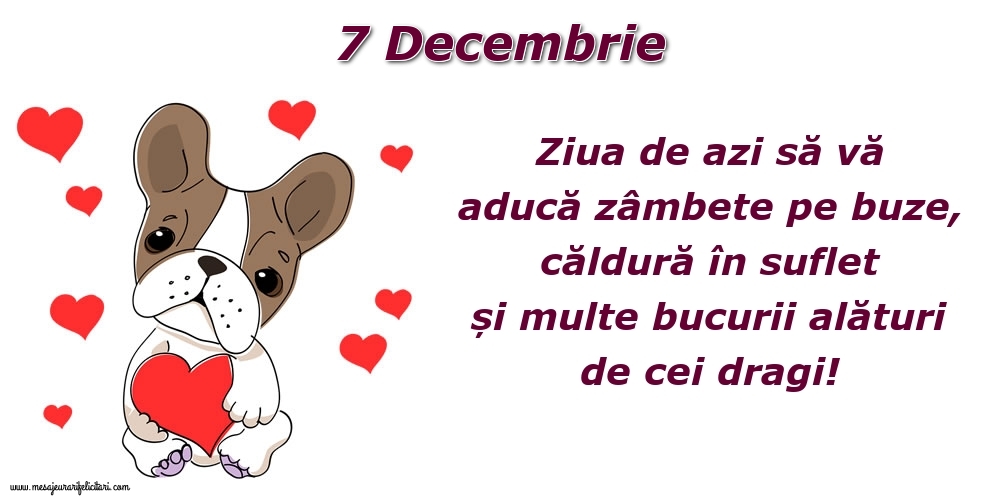 Felicitari de 7 Decembrie - Ziua de azi să vă aducă zâmbete pe buze, căldură în suflet și multe bucurii alături de cei dragi!