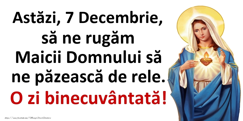 Felicitari de 7 Decembrie - Astăzi, 7 Decembrie, să ne rugăm Maicii Domnului să ne păzească de rele. O zi binecuvântată!