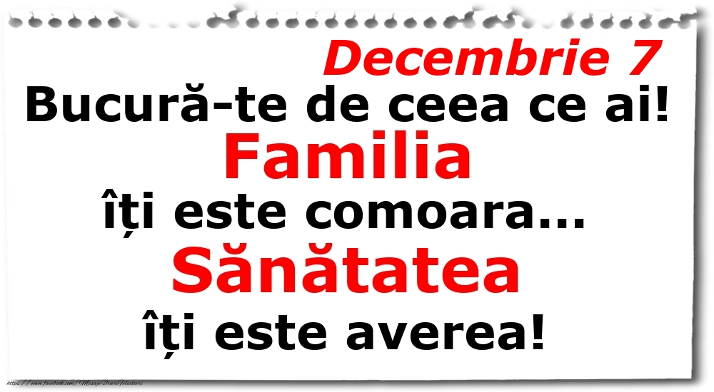 Felicitari de 7 Decembrie - Decembrie 7 Bucură-te de ceea ce ai! Familia îți este comoara... Sănătatea îți este averea!