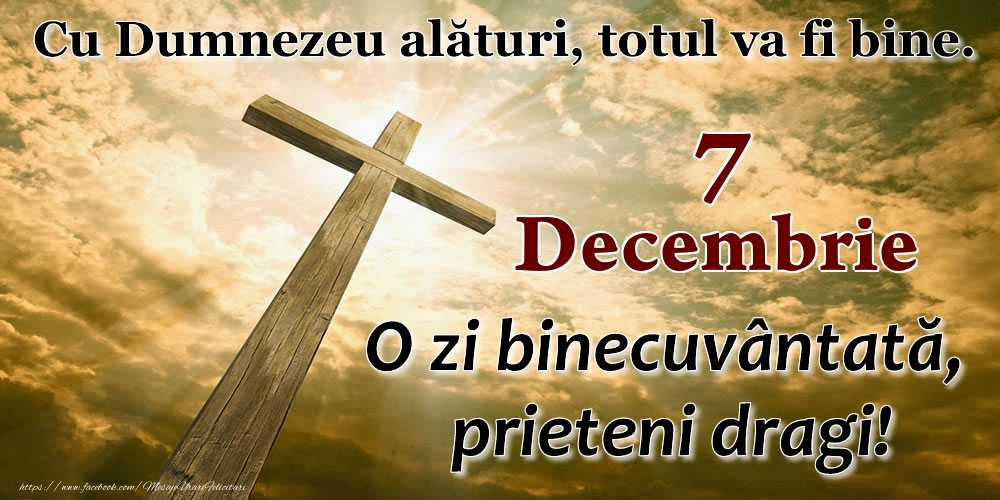 7 Decembrie - O zi binecuvântată, prieteni dragi!