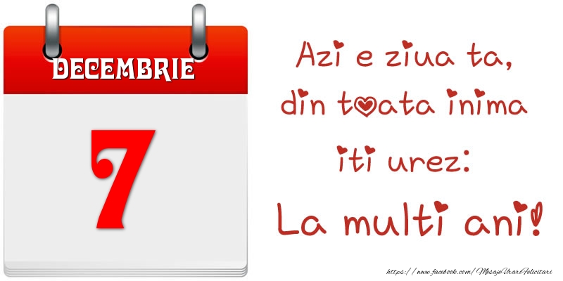 Felicitari de 7 Decembrie - Decembrie 7 Azi e ziua ta, din toata inima iti urez: La multi ani!