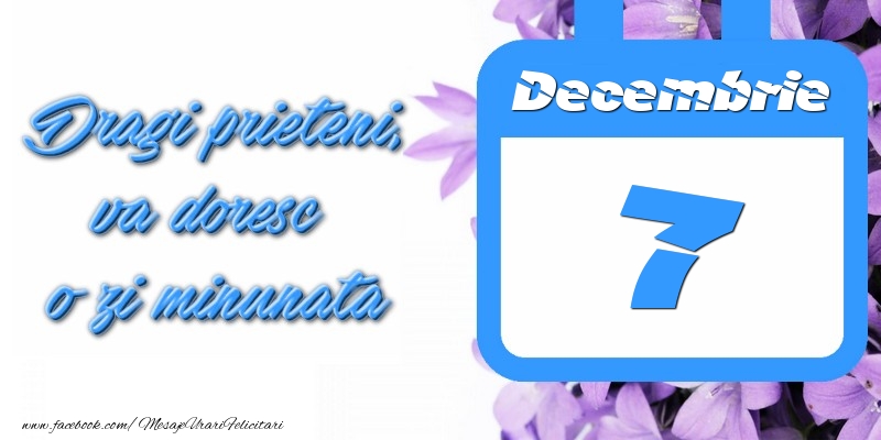 Felicitari de 7 Decembrie - Decembrie 7 Dragi prieteni, va doresc o zi minunata