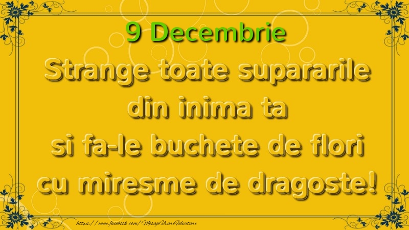 Strange toate supararile din inima ta si fa-le buchete de flori cu miresme de dragoste! Decembrie  9