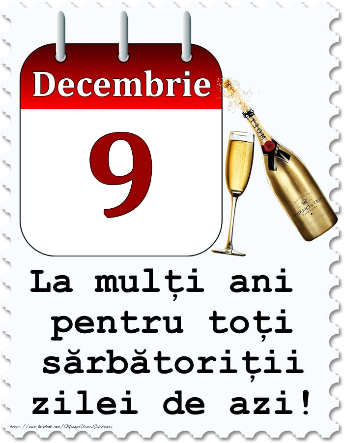 Decembrie 9 La mulți ani pentru toți sărbătoriții zilei de azi!