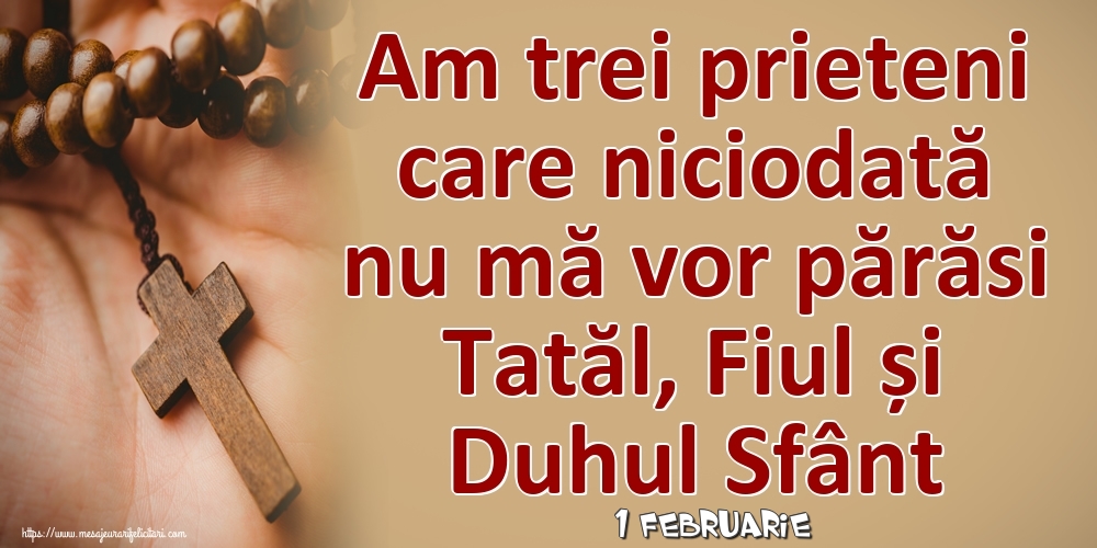 Felicitari de 1 Februarie - 1 Februarie - Am trei prieteni care niciodată nu mă vor părăsi Tatăl, Fiul și Duhul Sfânt