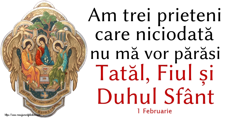 Felicitari de 1 Februarie - 1 Februarie - Am trei prieteni care niciodată nu mă vor părăsi Tatăl, Fiul și Duhul Sfânt