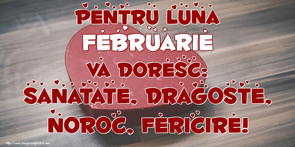 Felicitari de 1 Februarie - Pentru luna Februarie va doresc: Sanatate, Dragoste, Noroc, Fericire!