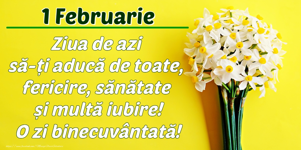 Felicitari de 1 Februarie - Februarie 1 Ziua de azi să-ți aducă de toate, fericire, sănătate și multă iubire! O zi binecuvântată!