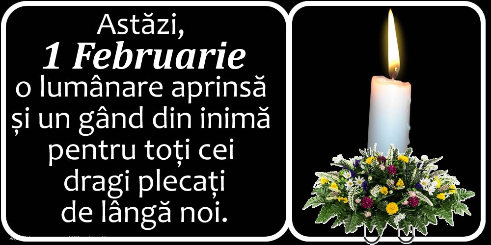 Felicitari de 1 Februarie - Astăzi, 1 Februarie, o lumânare aprinsă  și un gând din inimă pentru toți cei dragi plecați de lângă noi. Dumnezeu să-i ierte!