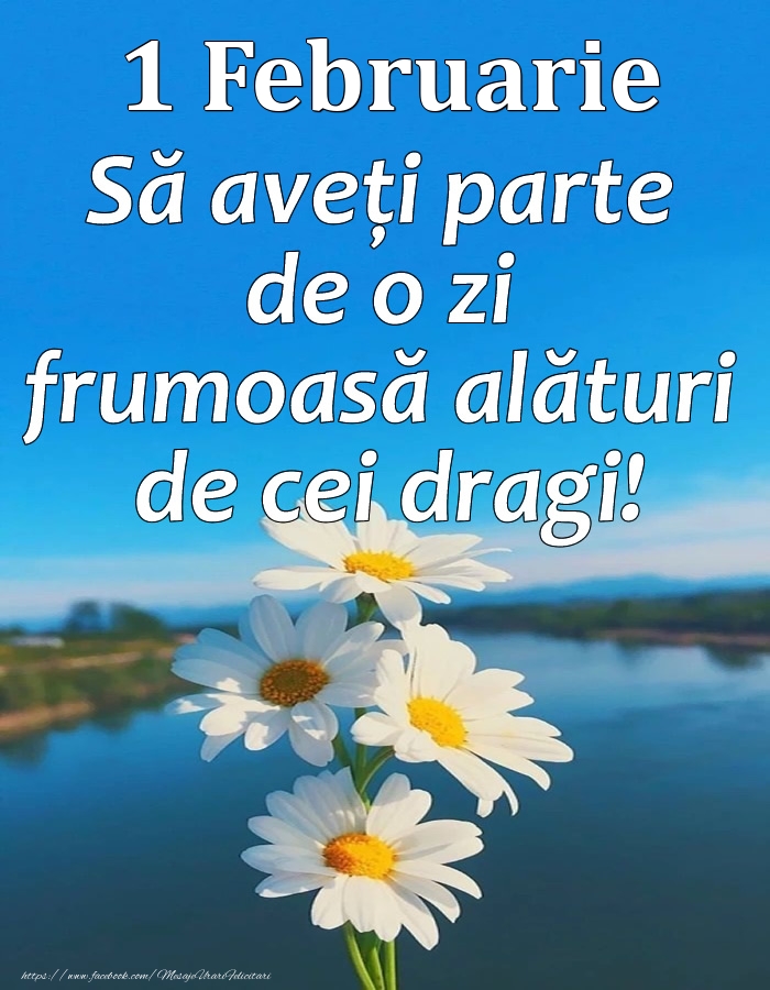 1 Februarie - Să aveți parte de o zi frumoasă alături de cei dragi!