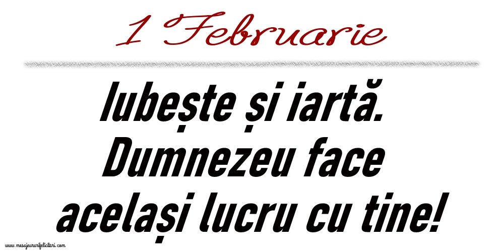 1 Februarie Iubește și iartă...