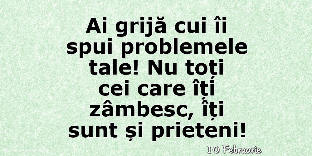 Felicitari de 10 Februarie - 10 Februarie - Ai grijă cui îi spui problemele