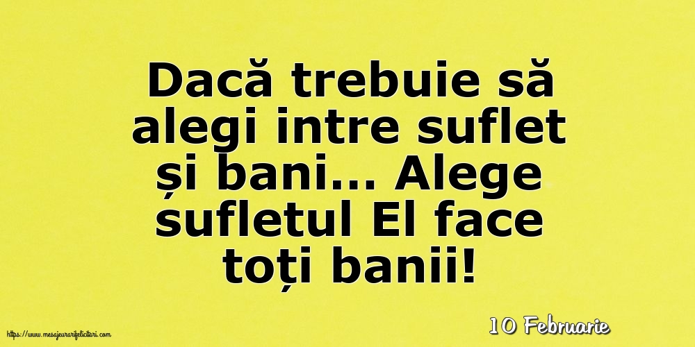 Felicitari de 10 Februarie - 10 Februarie - Alege sufletul El face toți banii!