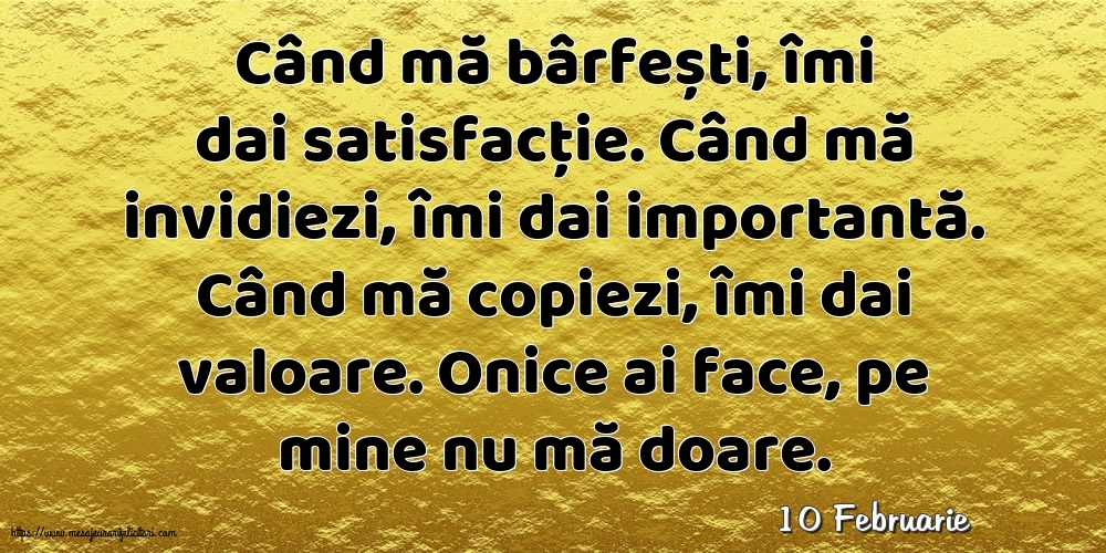 Felicitari de 10 Februarie - 10 Februarie - Când mă bârfești, îmi dai satisfacție.