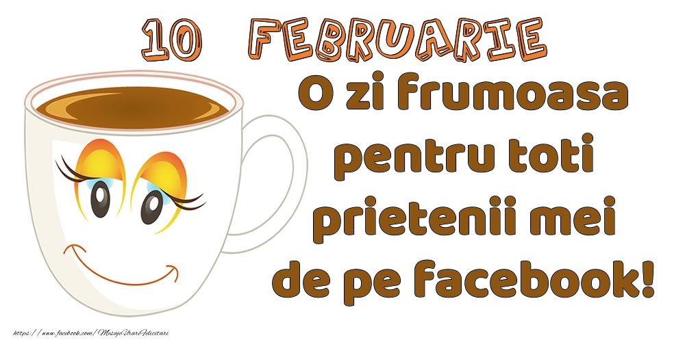 10 Februarie: O zi frumoasa pentru toti prietenii mei de pe facebook!