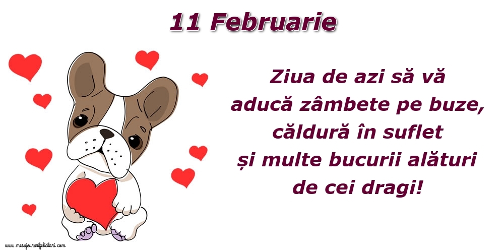 Felicitari de 11 Februarie - Ziua de azi să vă aducă zâmbete pe buze, căldură în suflet și multe bucurii alături de cei dragi!