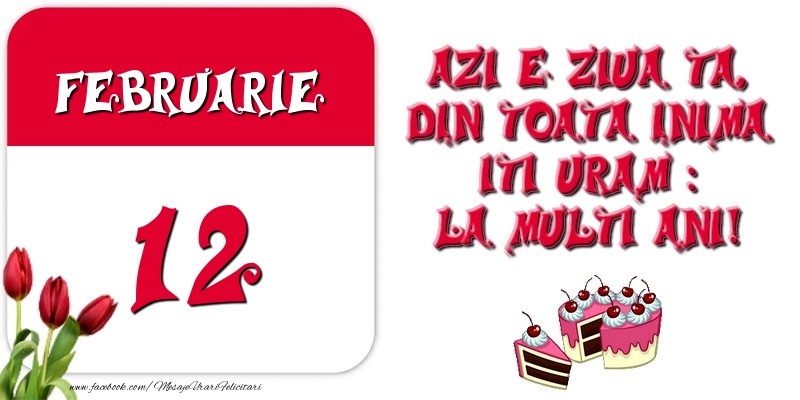 Felicitari de 12 Februarie - Azi e ziua ta, din toata inima iti uram: La multi ani! Februarie 12