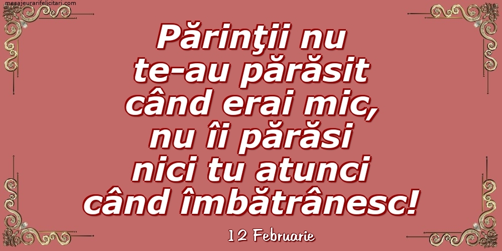 Felicitari de 12 Februarie - 12 Februarie - Părinţii nu te-au părăsit când erai mic...