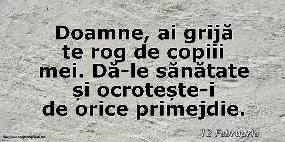 Felicitari de 12 Februarie - 12 Februarie - Doamne, ai grijă te rog de copiii mei