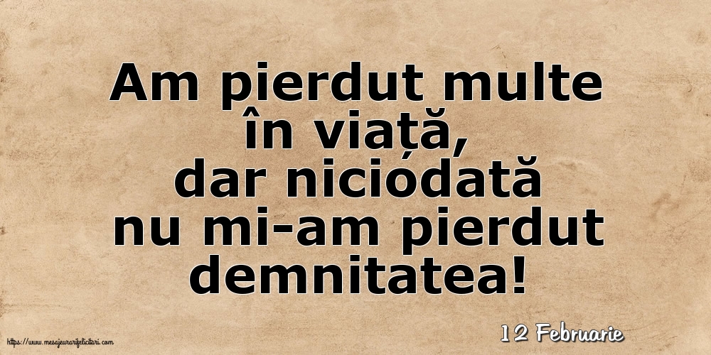 Felicitari de 12 Februarie - 12 Februarie - Am pierdut multe în viață