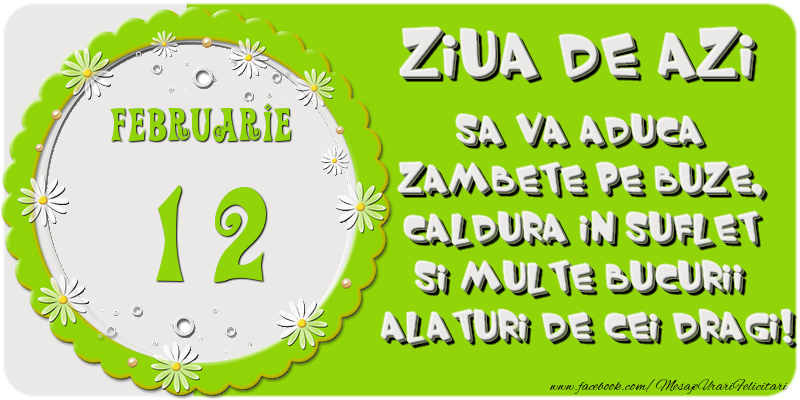 Felicitari de 12 Februarie - Ziua de azi sa va aduca zambete pe buze, caldura in suflet si multe bucurii alaturi de cei dragi 12 Februarie!