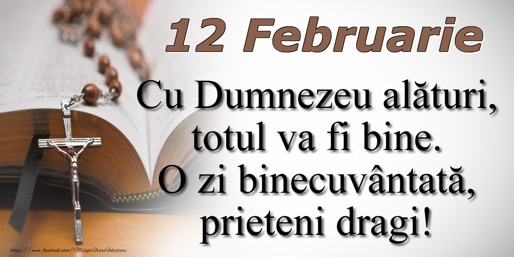 Felicitari de 12 Februarie - 12 Februarie Cu Dumnezeu alături, totul va fi bine. O zi binecuvântată, prieteni dragi!