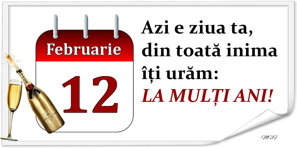 Felicitari de 12 Februarie - Februarie 12 Azi e ziua ta, din toată inima îți urăm: LA MULȚI ANI!